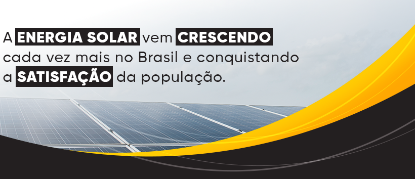 A Energia Solar vem crescendo cada vez mais no Brasil e conquistando a satisfação da população